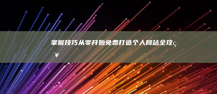 掌握技巧：从零开始免费打造个人网站全攻略